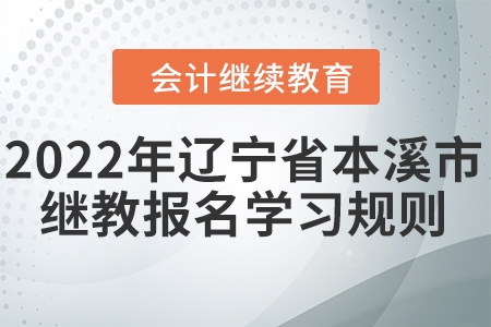 2022年遼寧省本溪市會計繼續(xù)教育報名學習規(guī)則