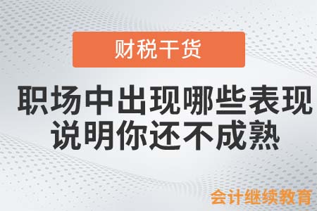 職場(chǎng)中出現(xiàn)哪些表現(xiàn)，說(shuō)明你還不成熟