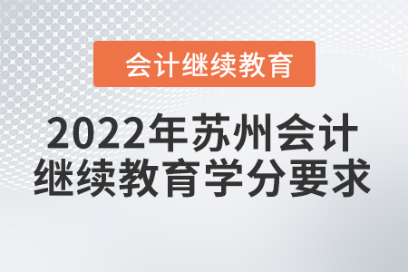 2022年蘇州會(huì)計(jì)人員繼續(xù)教育學(xué)分要求