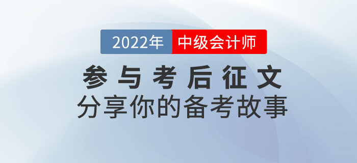 參與2022年中級(jí)會(huì)計(jì)考后征文，分享你的備考故事！