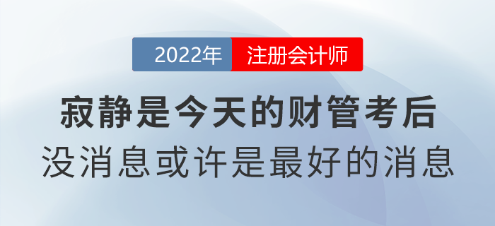 寂靜是今天的注會(huì)財(cái)管考后！沒(méi)有消息或許是最好的消息？