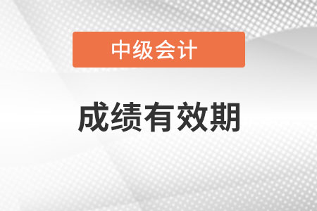中級會計師成績有效期有多久？