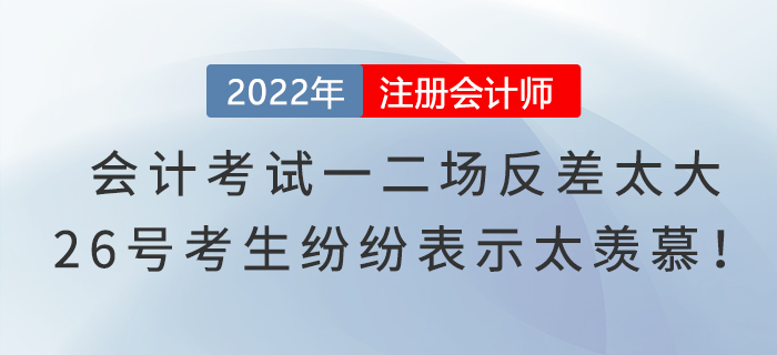 注冊會計師考試會計一二場反差太大，26號考生紛紛表示太羨慕！