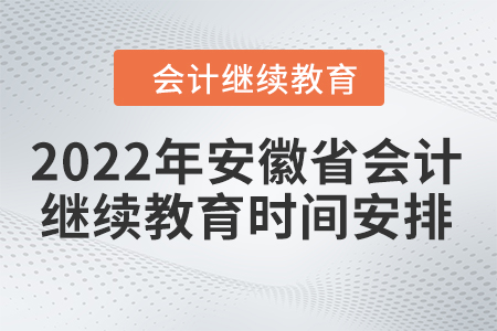 2022年安徽省會(huì)計(jì)人員繼續(xù)教育時(shí)間安排