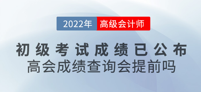 初級(jí)會(huì)計(jì)成績(jī)已公布！2022年高級(jí)會(huì)計(jì)成績(jī)查詢會(huì)提前嗎？