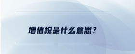 增值稅是什么意思？