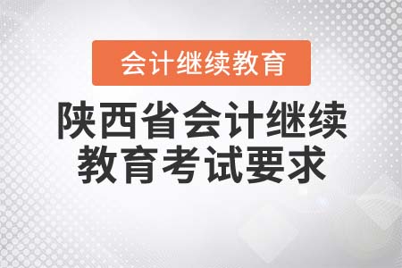 2022年陜西省會(huì)計(jì)繼續(xù)教育考試要求是什么？