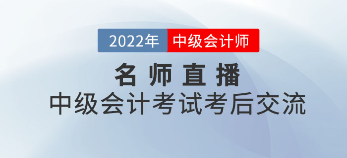 名師直播：2022年中級會計(jì)考試考后交流