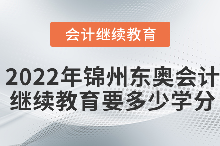 2022年錦州東奧會計繼續(xù)教育要多少學(xué)分？