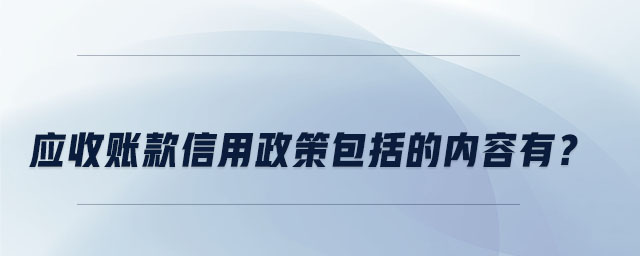應(yīng)收賬款信用政策包括的內(nèi)容有？
