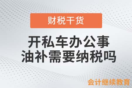 開(kāi)私車辦公事，油補(bǔ)需要納稅嗎？