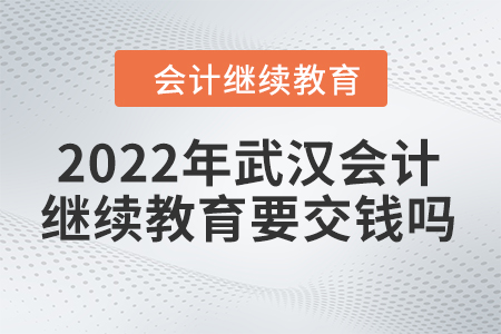 2022年武漢會計繼續(xù)教育要交錢嗎？