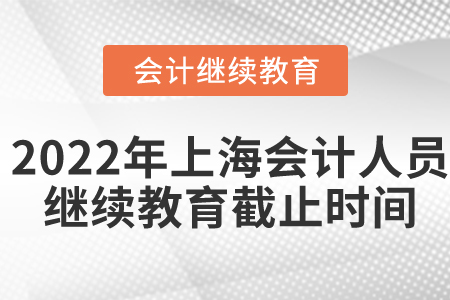 2022年上海市會計繼續(xù)教育截止時間是什么？