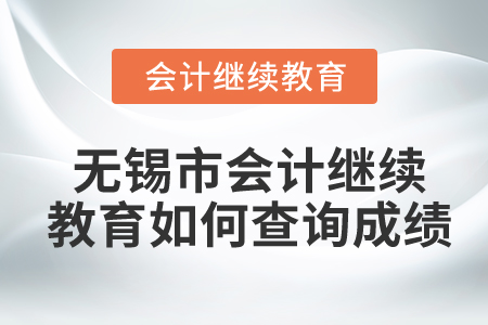無錫市會計繼續(xù)教育如何查詢成績？