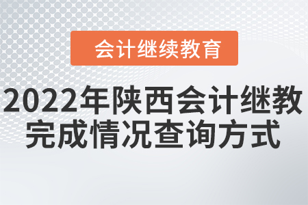 2022年陜西會(huì)計(jì)繼續(xù)教育完成情況查詢方式