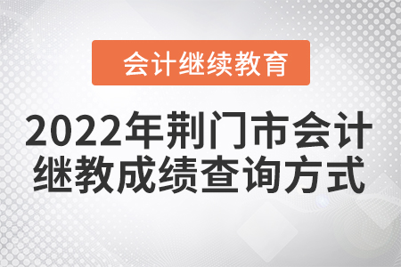 2022年湖北省荊門市會計繼續(xù)教育成績查詢方式