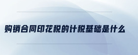 購銷合同印花稅的計稅基礎(chǔ)是什么