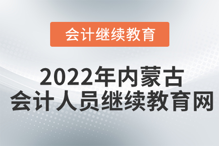 2022年內蒙古會計人員繼續(xù)教育網