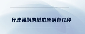 行政強(qiáng)制的基本原則有幾種