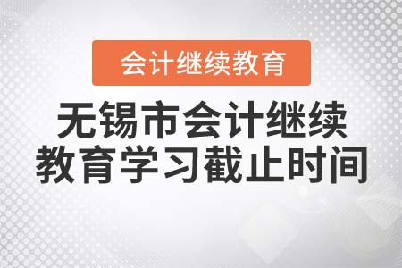 2022年無錫市會(huì)計(jì)繼續(xù)教育學(xué)習(xí)截止時(shí)間