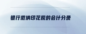 銀行繳納印花稅的會(huì)計(jì)分錄