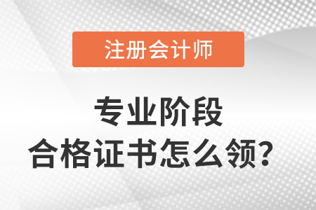cpa專(zhuān)業(yè)階段合格證書(shū)怎么領(lǐng)？