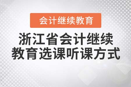 2022年浙江省會(huì)計(jì)繼續(xù)教育選課聽課方式
