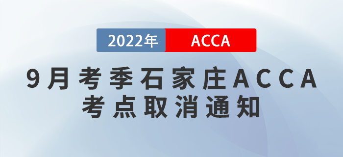 提醒！2022年9月考季石家莊ACCA考點(diǎn)取消通知！