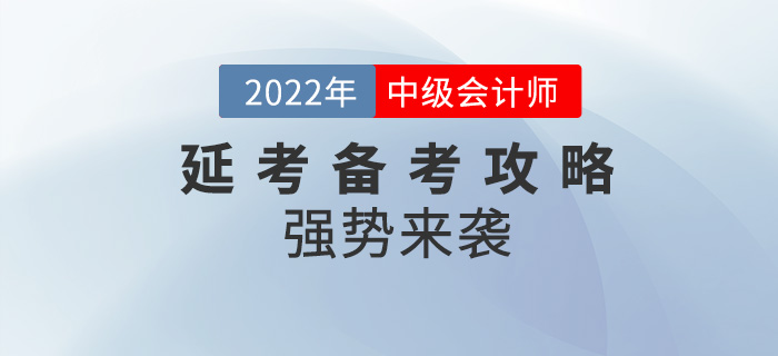 碼住！2022年中級(jí)會(huì)計(jì)延考備考攻略強(qiáng)勢(shì)來襲！