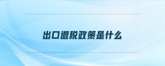 出口退稅政策是什么