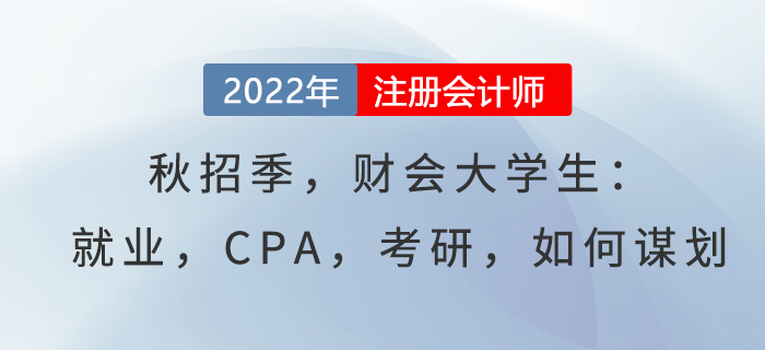 秋招季，財(cái)會(huì)大學(xué)生：就業(yè)，CPA，考研，如何謀劃