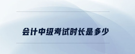 會計中級考試時長是多少