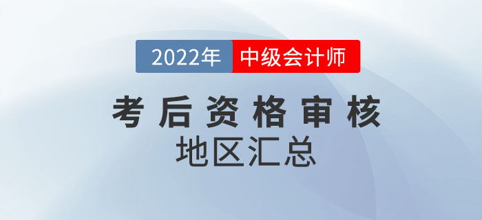 提醒！2022年中級(jí)會(huì)計(jì)考試涉及考后審核的地區(qū)匯總來嘍！