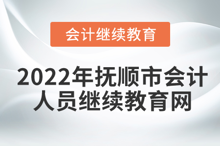 2022年撫順市會計人員繼續(xù)教育網(wǎng)