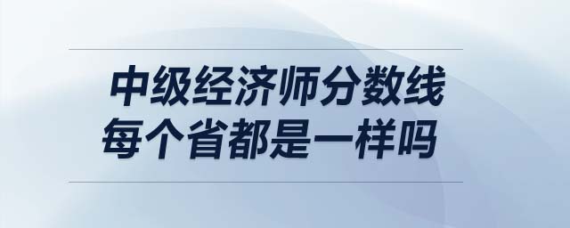 中級經濟師分數線每個省都是一樣嗎