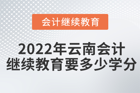 2022年云南會計繼續(xù)教育要多少學分？