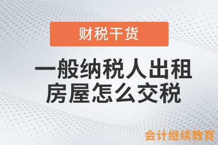 一般納稅人出租房屋怎么交稅？