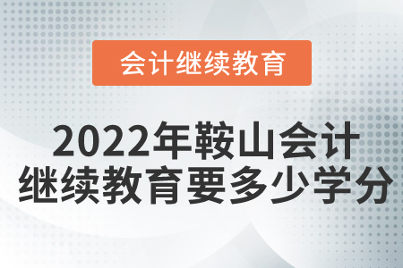 2022年鞍山會(huì)計(jì)繼續(xù)教育要多少學(xué)分？