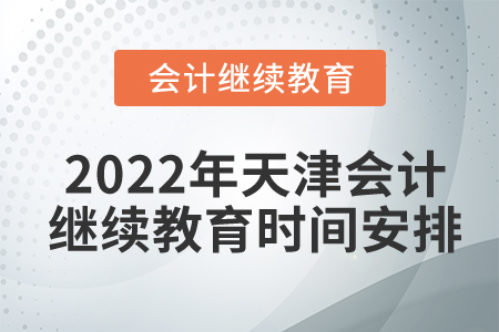 2022年天津會(huì)計(jì)繼續(xù)教育時(shí)間安排