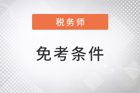 2022年稅務(wù)師免考條件有哪些？