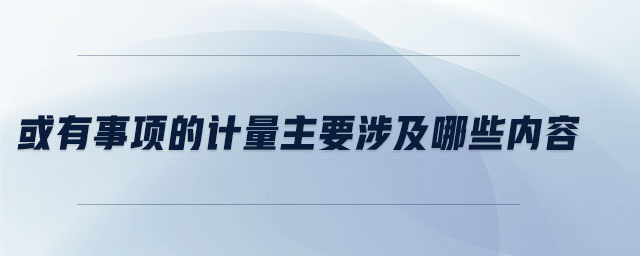 或有事項(xiàng)的計(jì)量主要涉及哪些內(nèi)容
