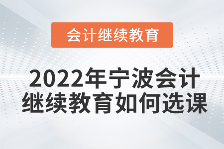 2022年寧波會計繼續(xù)教育如何選課？