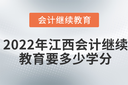 2022年江西省會(huì)計(jì)繼續(xù)教育要多少學(xué)分？