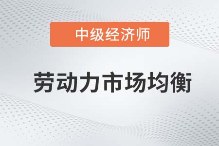 勞動力市場均衡_2022中級經(jīng)濟師人力資源知識點