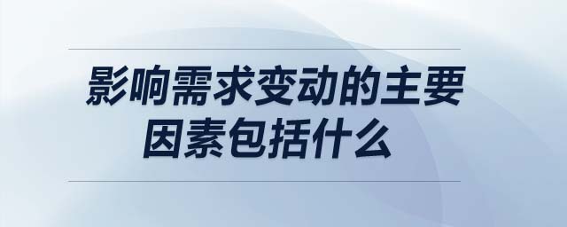 影響需求變動的主要因素包括什么
