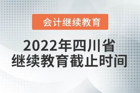 2022年四川省東奧會(huì)計(jì)繼續(xù)教育截止時(shí)間