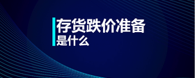 存貨跌價(jià)準(zhǔn)備是什么