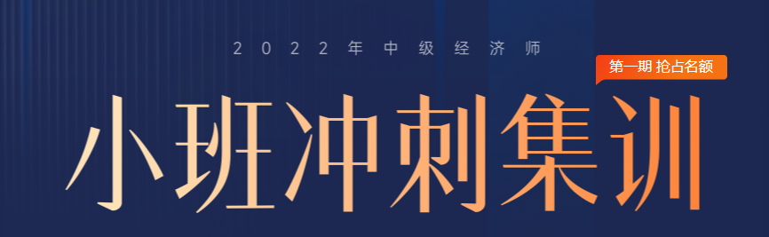 火熱招生：2022年中級經(jīng)濟師小班沖刺集訓搶占名額中！