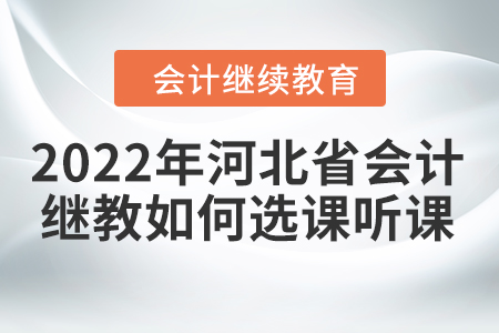 2022年河北省會(huì)計(jì)繼續(xù)教育如何選課聽(tīng)課？