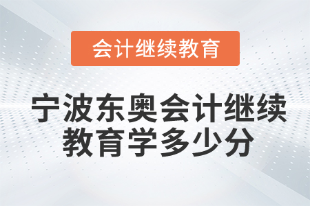 寧波東奧會(huì)計(jì)繼續(xù)教育學(xué)多少分？
